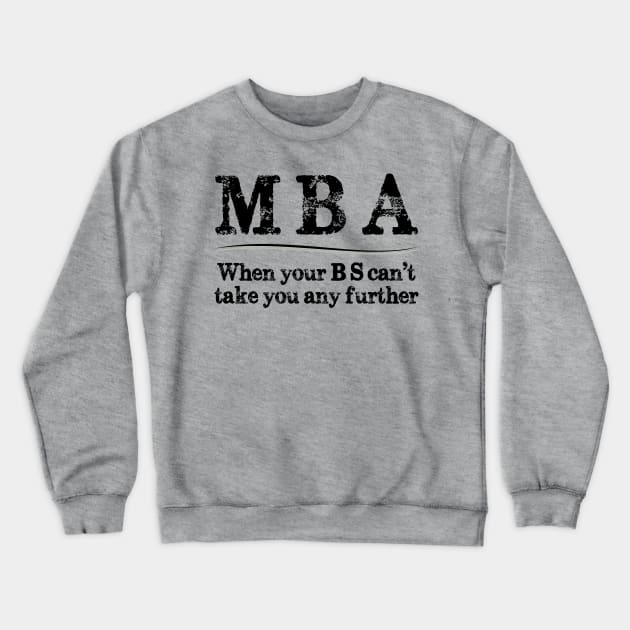 MBA Graduation Gifts - When Your BS Can't Take You Further Crewneck Sweatshirt by merkraht